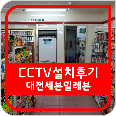  [대전 CCTV] 대전 세븐일레븐 편의점 CCTV 설치 후기