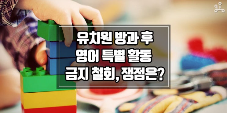 유치원 방과후 영어 특별활동 금지 철회 발표, 쟁점은? 유치원 방과후 영어 특별활동 금지 철회 발표, 쟁점은?