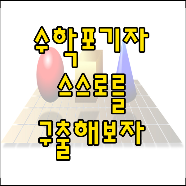  수학포기자 극복하기 ! 수포자 탈출은 어렵지 않다 !