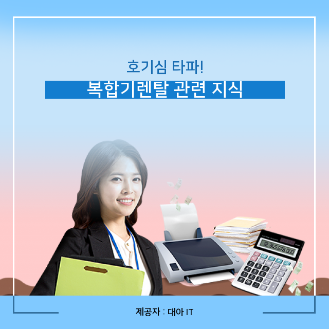 복합기임대 꿩 먹고 알 먹는 복합기렌탈 지식 모음집 복합기임대 꿩 먹고 알 먹는 복합기렌탈 지식 모음집