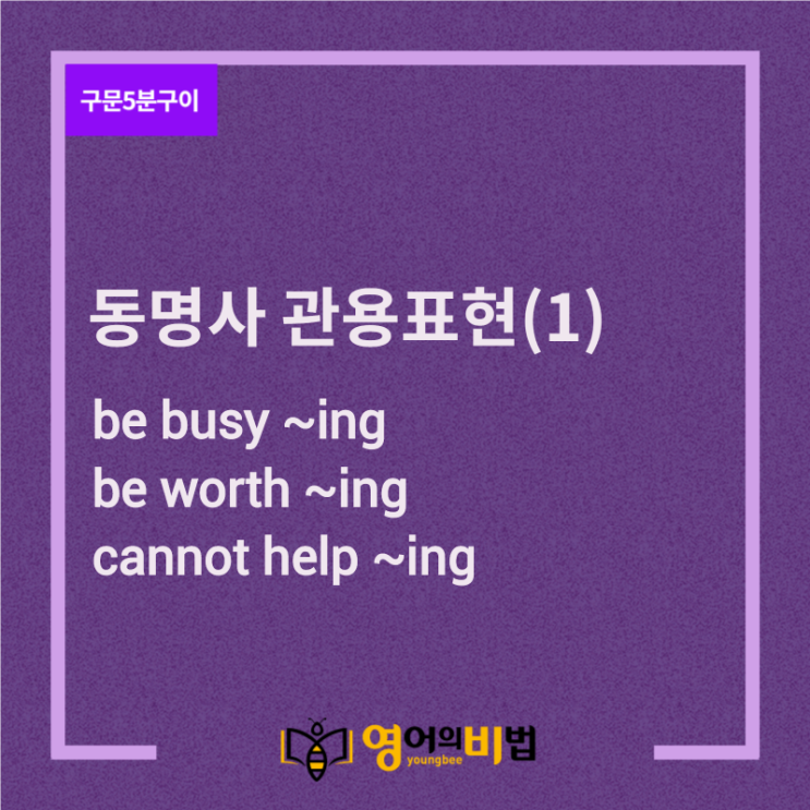 동명사의 관용표현(1), be busy ~ing, be worth ~ing, cannot help ~ing(숙어,idium,영어의비법)