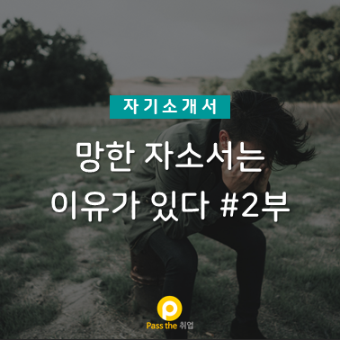  자기소개서 예시로 알아보는 자소서 망치는 4가지 지름길 - 2편