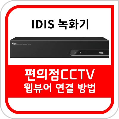  [편의점 CCTV] 웹에서 CCTV 보는 방법[아이디스]