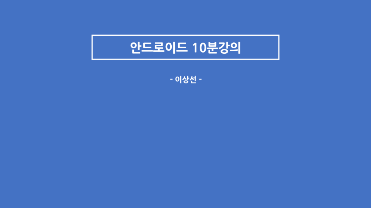 [ 이상선의 안드로이드 개발 10분 강의] 1. Android studio 설치