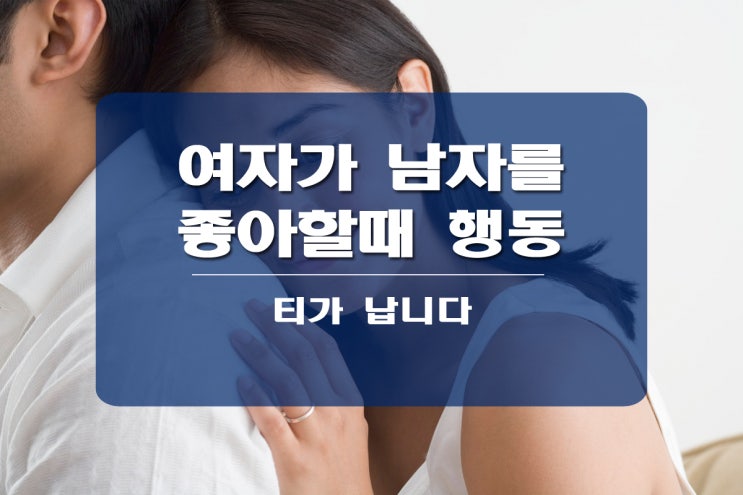  여자가 남자를 좋아할때 행동들