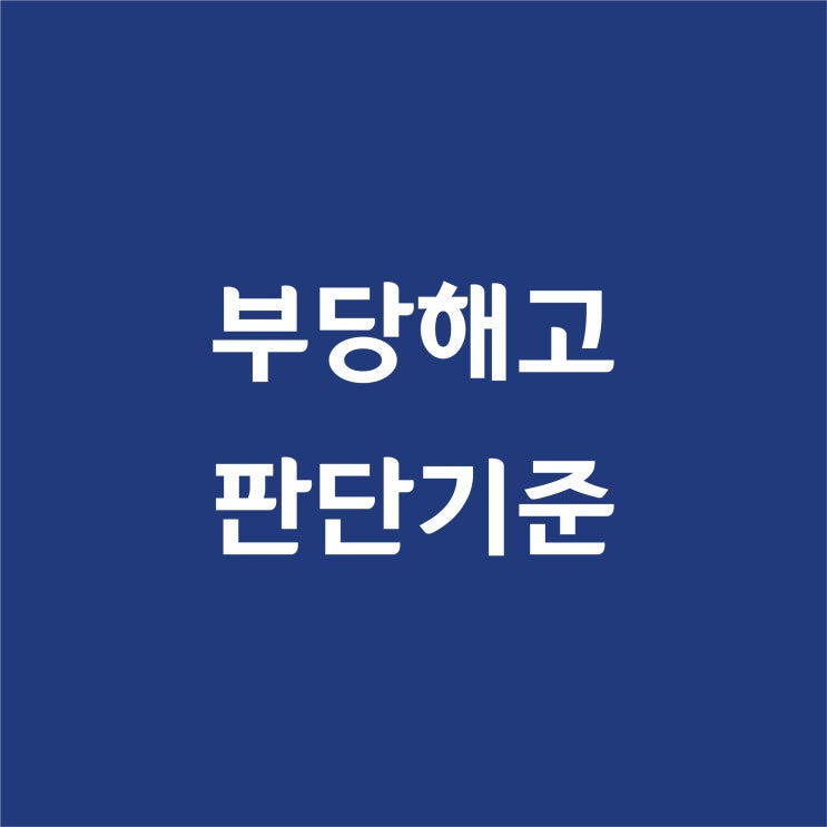 강노무사의 [ 부당해고 판단기준 ] 해설