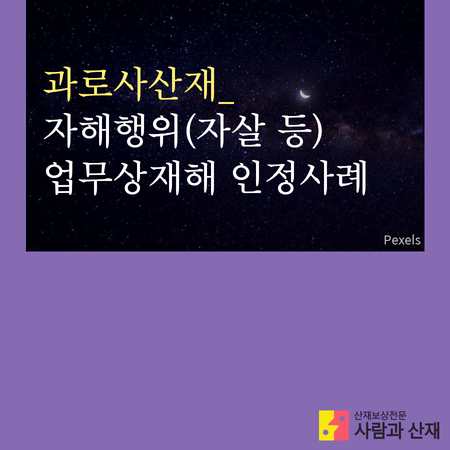  과로자살산재_ 자해행위 업무상재해 승인사례