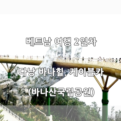  다낭 바나힐 케이블카.골든브릿지(바나산국립공원)-베트남 여행 2일차