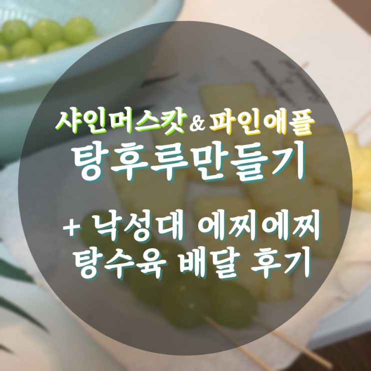  낙성대 에찌에찌 탕수육 후기 + 샤인마스캇으로 탕후루 만들기 후기
