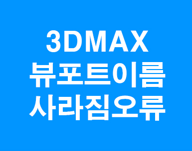  3D MAX 뷰포트이름 안보일때