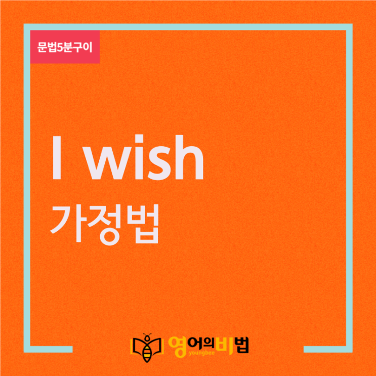  I wish 가정법 (I wish 가정법 과거, I wish 가정법 과거완료, 영어의비법)