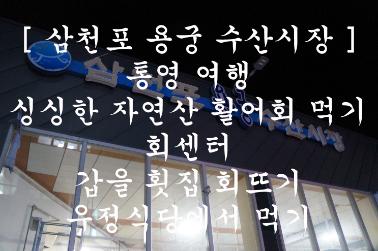  [ 통영여행 ] 삼천포용궁수산시장 _ 자연산 활어회먹기 :  이것이 진짜 싱싱회 참맛이였군