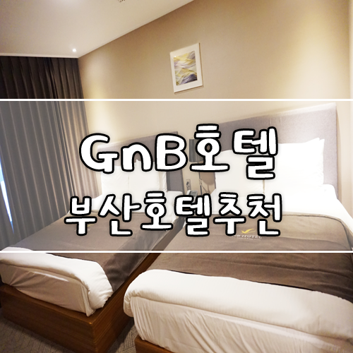  부산호텔추천! GnB지앤비 호텔, 놀기 좋았던 위치에요~