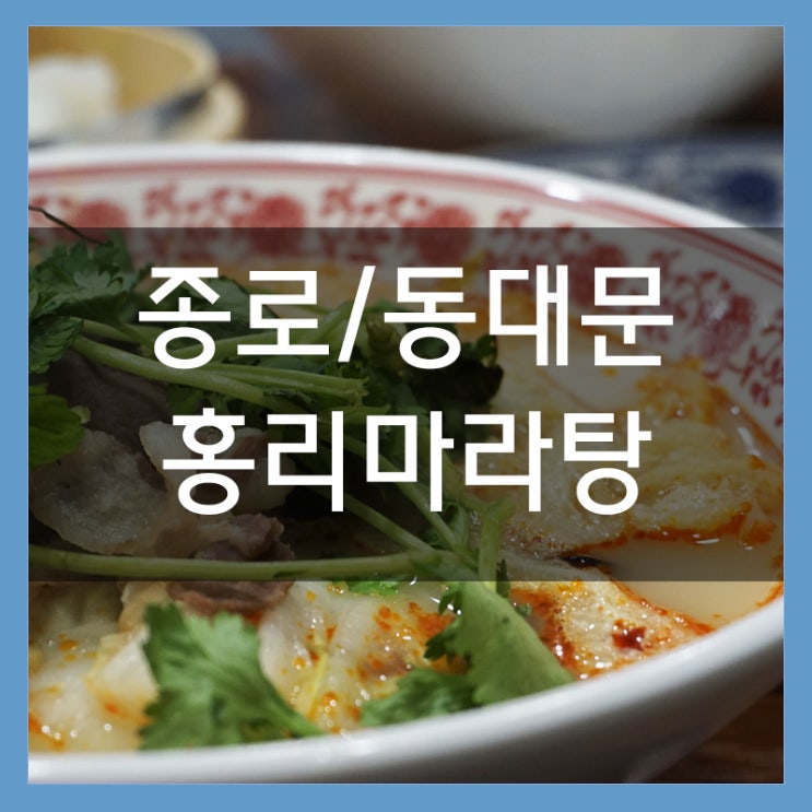 종로맛집 홍리마라탕 한국인 입맛에 딱맞는 마라탕!! 종로혼밥 장소로도 제격