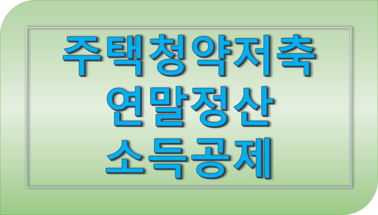  주택청약저축연말정산소득공제 확실히 알기!