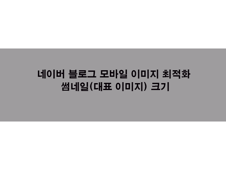  네이버 블로그 모바일 이미지 최적화 썸네일(대표 이미지) 크기