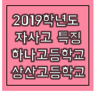  2019학년도 자사고 학교별 특징 - 하나고, 상산고