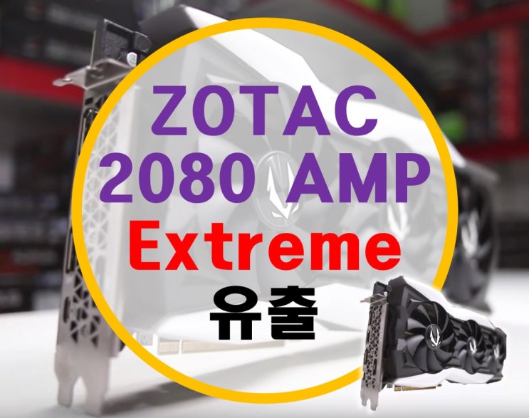 조텍 ZOTAC 2080 Ti  AMP EXTREME 유출