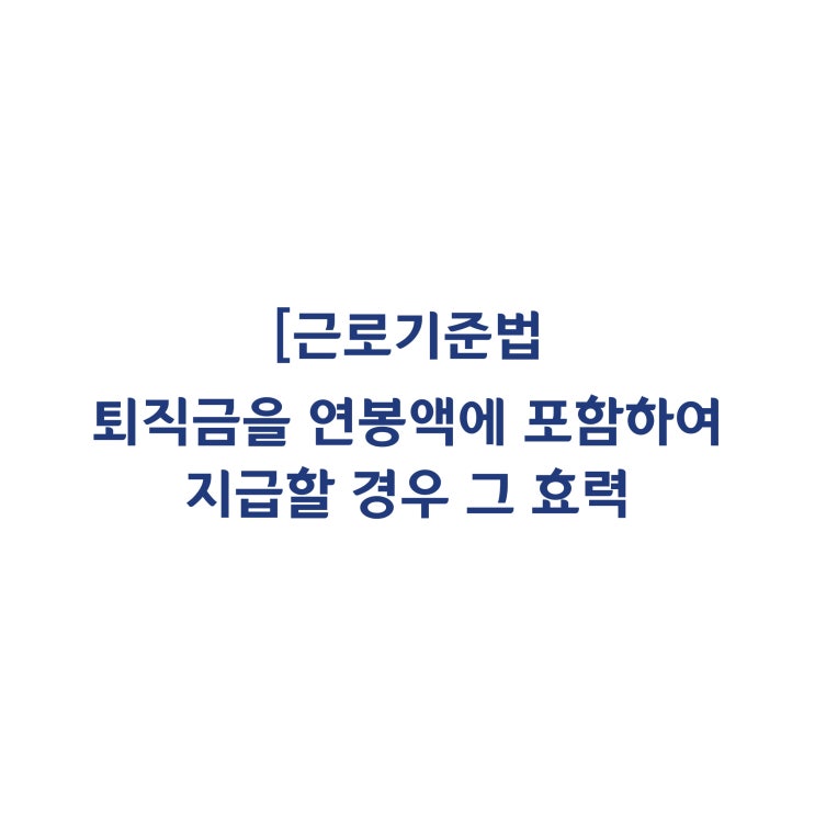  [근로기준법] 퇴직금 포함 연봉의 효력은 인정될 수 있나요(2015년 7월)?