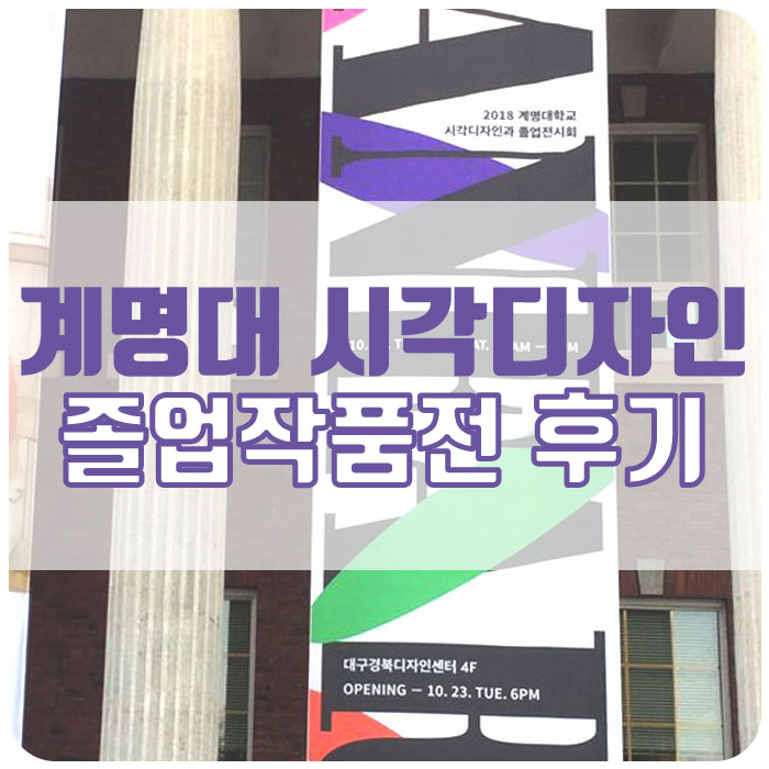  [졸업작품전/시각디자인 전시회] : : 계명대학교 시각디자인과 졸업 작품전 리뷰