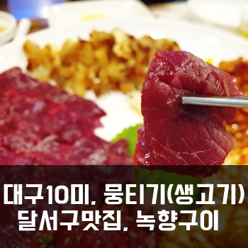  대구 달서구 맛집, 찰진 뭉티기(생고기) 녹향구이!