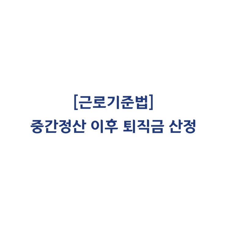  [근로기준법] 퇴직금 중간정산 이후 1년 미만 근로한 경우라도 퇴직금을 받을 수 있나요?