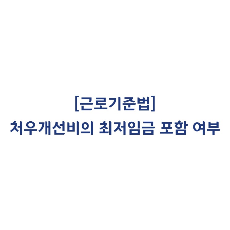  [근로기준법] 요양보호사에게 지급되는 처우개선비는 최저임금 판단 시 포함되는 금품인가요(2016년 11월)?