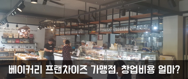  베이커리 프랜차이즈 가맹점, 창업비용 얼마?Ⅰ