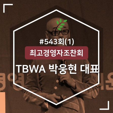  [543회 최고경영자조찬회] 1강연 : 소셜 네트워크 시대, 브랜드 이미지 혁신 전략 - 박웅현 TBWA KOREA CCO(크리에이티브 대표)
