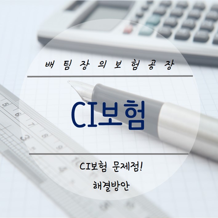 CI 보험 문제점. 어떻게 해야 할지 고민되신다면 필독!