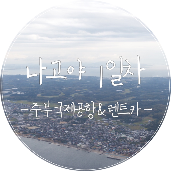  [나고야여행] 렌트카를 이용한 나고야3박4일 자유여행 시작!(에어부산 나고야직항, 나고야공항렌터카, ETC, CEP, 일본고속도로휴게소)