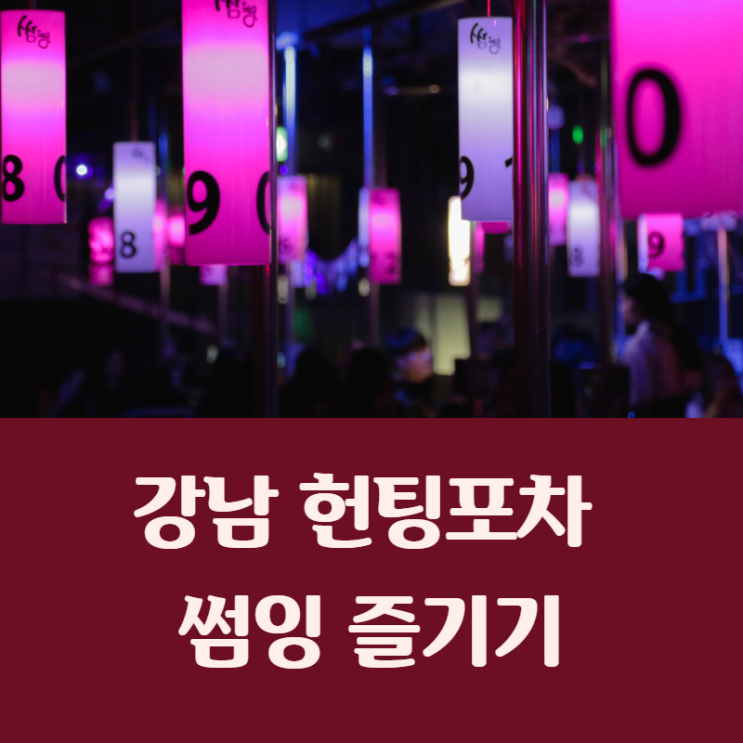 강남 헌팅포차 썸잉 즐기기