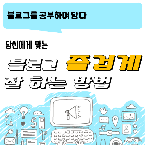 블로그 이야기_블로그 즐겁게 잘하는 방법