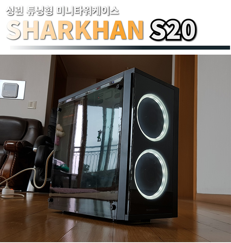 주식회사성린 튜닝형 미니타워케이스 SHARKHAN 샤칸 S20 본격 사용기 리뷰