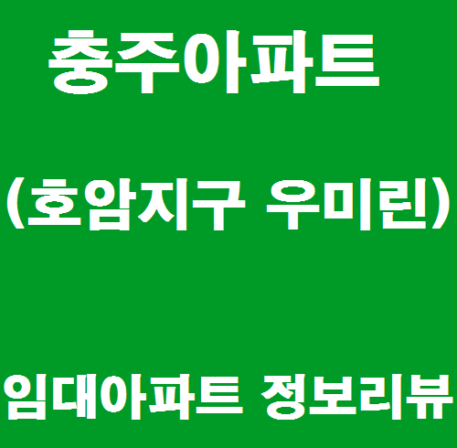  충주아파트 호암지구 우미린 핵심정보 공유해요