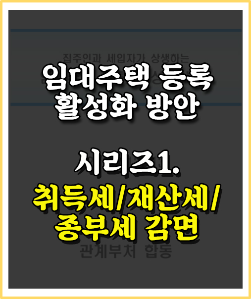  임대주택등록  활성화 방안 시리즈!                  1.취득세/재산세/종부세감면