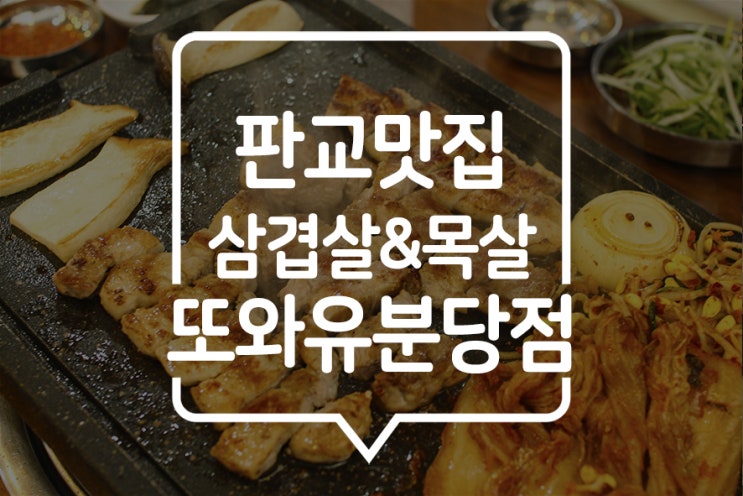  [ 분당맛집 ] 판교역 삼겹살은 또와유! 직접 담근 묵은지에 삼겹살 & 목살 맛보기