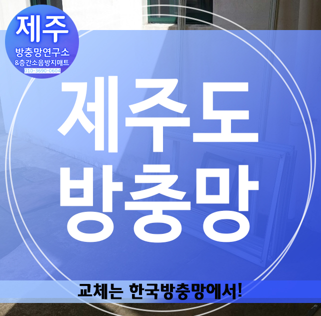  제주도 방충망, 교체는 한국방충망에서!
