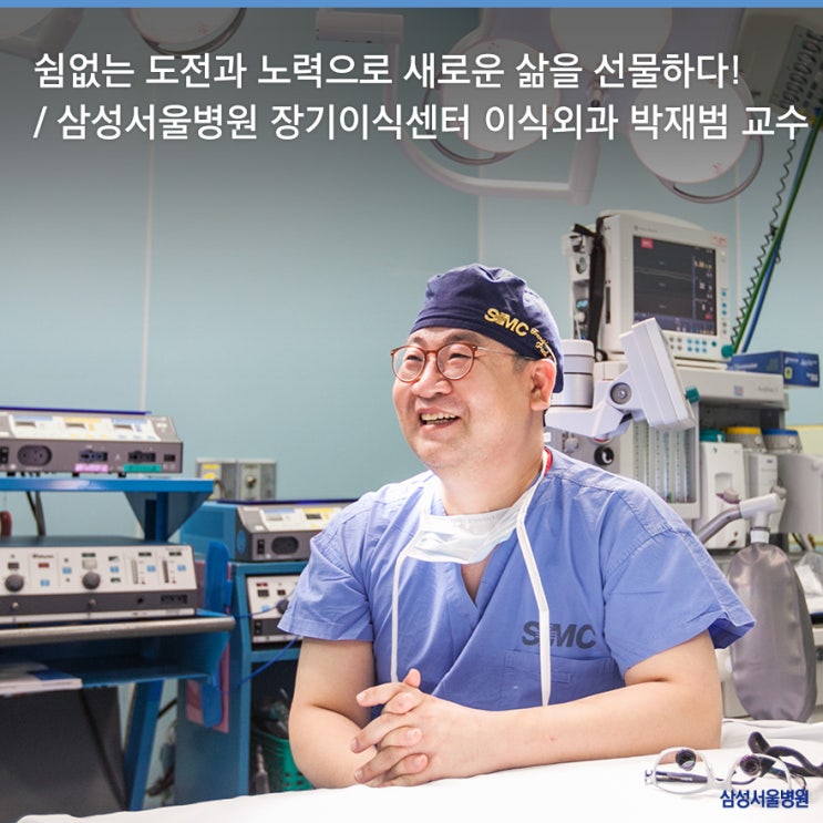  쉼 없는 도전과 노력으로 환자들에게 새로운 삶을 선물하다! 신장·췌장 이식 명의 / 삼성서울병원 장기이식센터 이식외과 박재범 교수