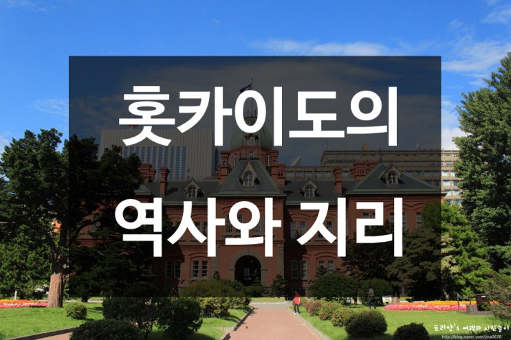  일본 홋카이도(북해도) 여행 - 프롤로그 (2) 홋카이도(북해도)의 역사와 지리, 명칭 유래, 쿠릴 열도 분쟁