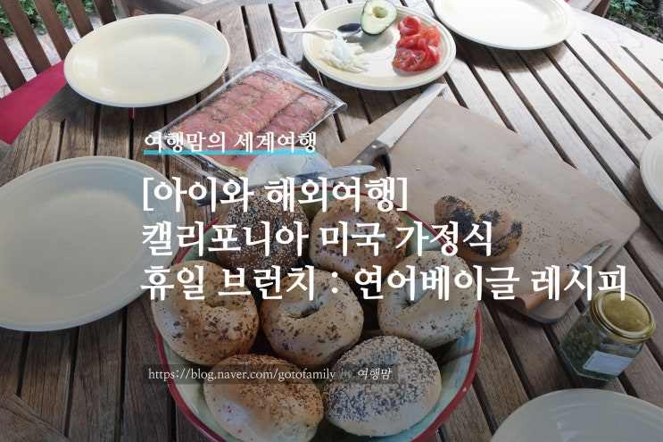  [아이와 해외여행] 캘리포니아 미국 가정식 - 휴일 브런치 : 연어베이글 레시피, 친구가 직접 준비했어요!