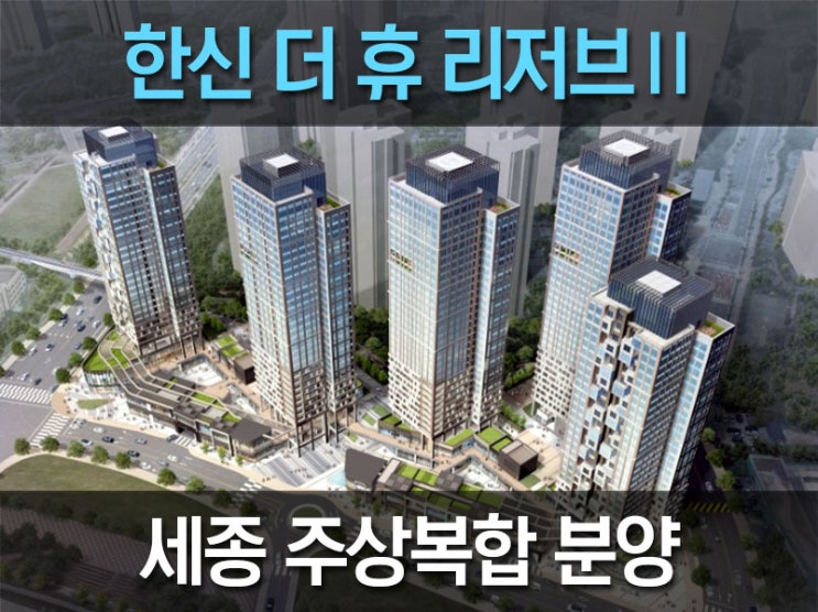 세종 한신더휴리저브2 주상복합 12월 분양, 청약준비!