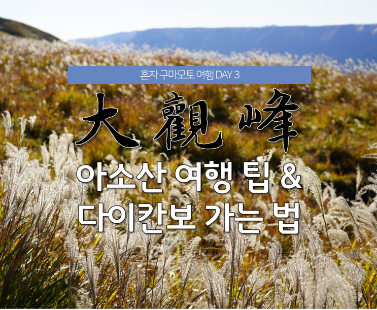  일본 구마모토 여행, 아소산 여행 팁 & 대중교통으로 다이칸보 가는 법 (대관봉)