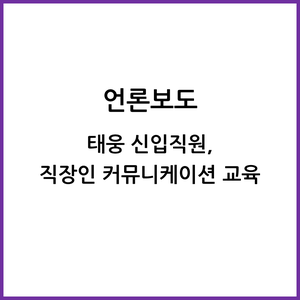  태웅 신입직원, 직장인 커뮤니케이션 교육