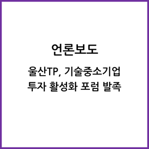  울산TP, 기술중소기업 투자 활성화 포럼 발족