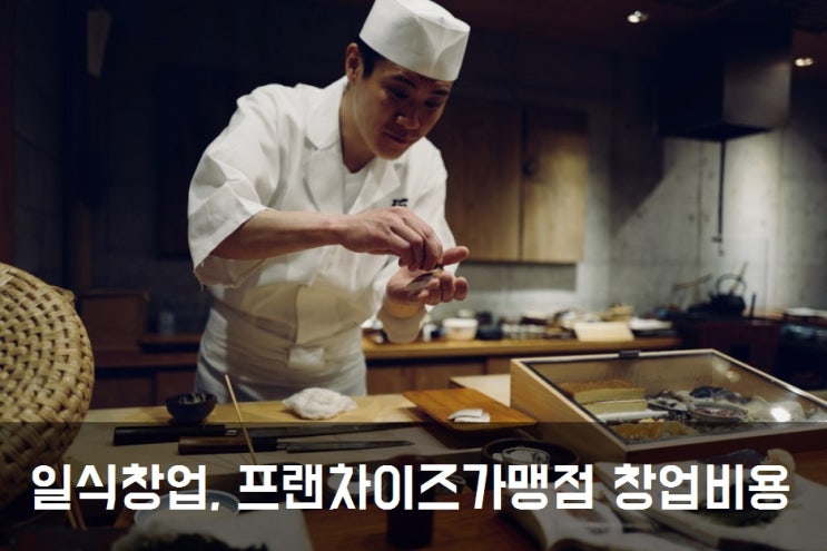  일식창업, 프랜차이즈 가맹점 창업비용 얼마?Ⅰ