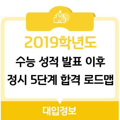  [2019 정시] 2019 수능 성적 발표 이후 정시 5단계 합격 로드맵