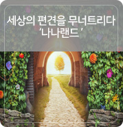  세상의 편견을 무너트리는 사람들 : 그곳만이 내 세상 '나나랜드'