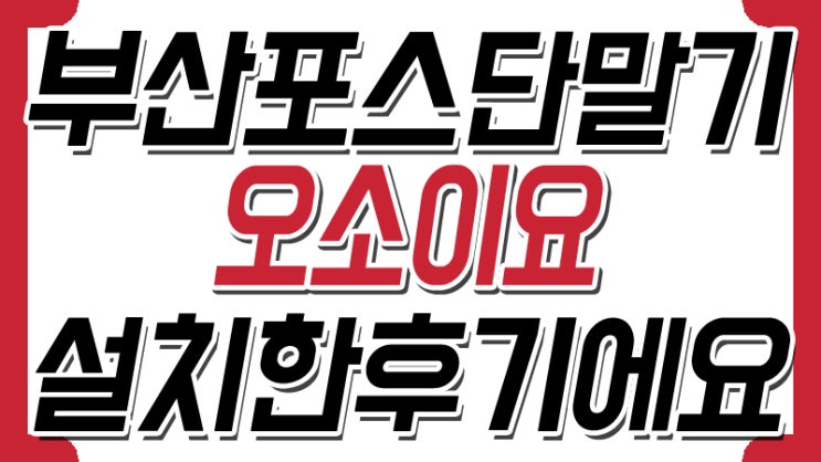  부산포스단말기 오소이요설치한 후기에요!