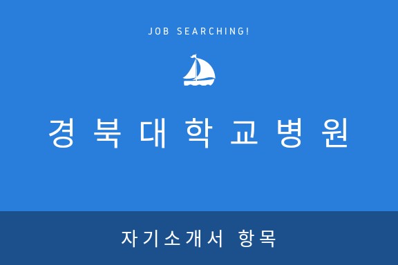  [경북대학교병원] 2018년 자기소개서 항목